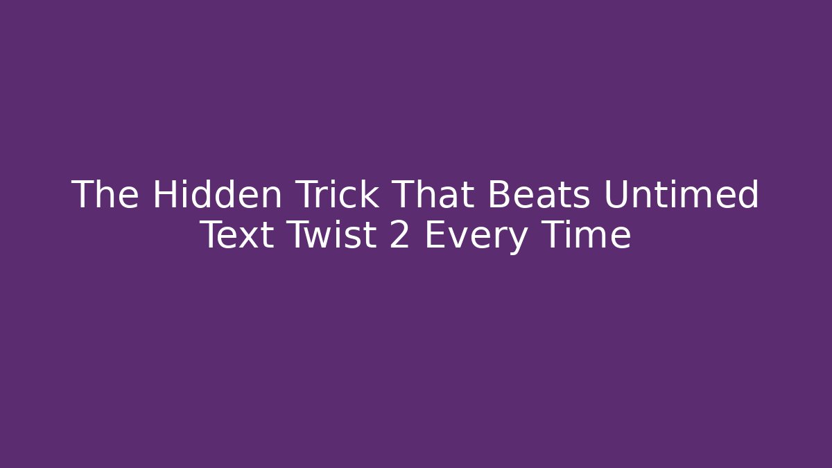 The Hidden Trick That Beats Untimed Text Twist 2 Every Time - Vintage E-Juice