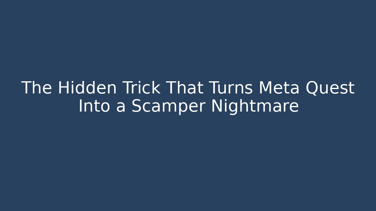 The Hidden Trick That Turns Meta Quest Into a Scamper Nightmare
