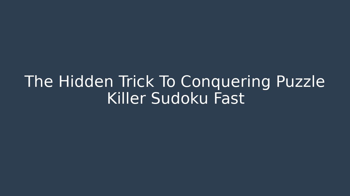 The Hidden Trick To Conquering Puzzle Killer Sudoku Fast