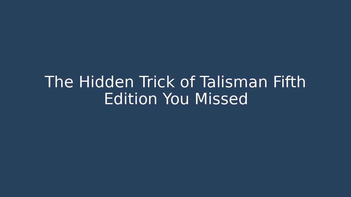 The Hidden Trick of Talisman Fifth Edition You Missed