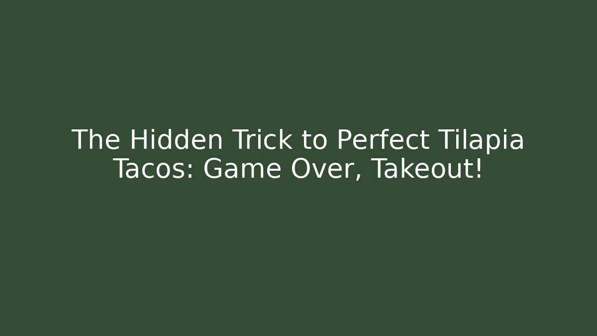 The Hidden Trick to Perfect Tilapia Tacos: Game Over, Takeout!