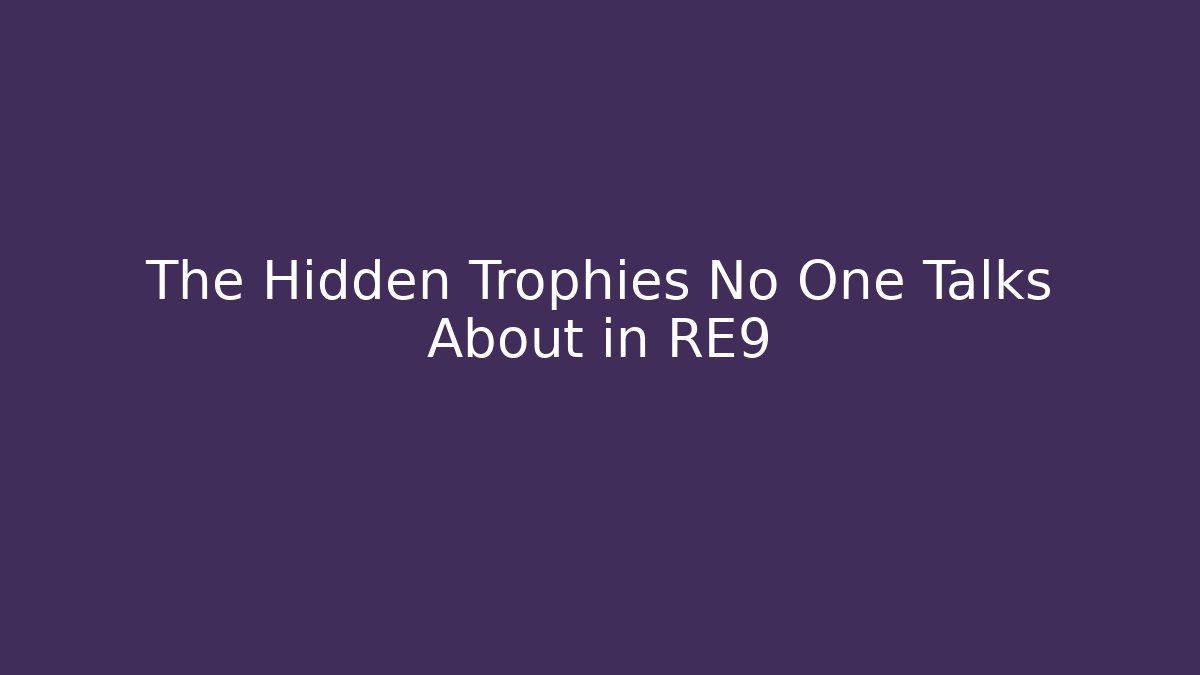 The Hidden Trophies No One Talks About in RE9