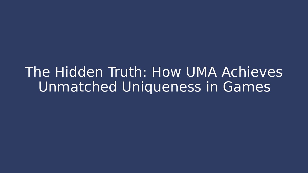 The Hidden Truth: How UMA Achieves Unmatched Uniqueness in Games - Vintage E-Juice