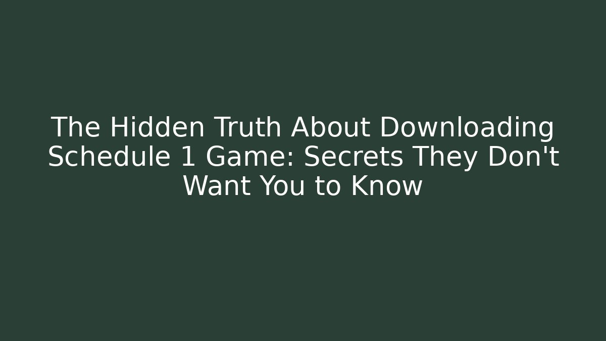 The Hidden Truth About Downloading Schedule 1 Game: Secrets They Don't Want You to Know