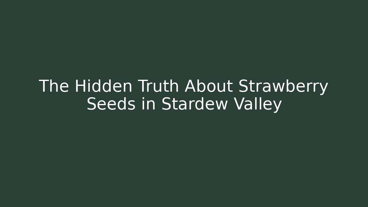 The Hidden Truth About Strawberry Seeds in Stardew Valley