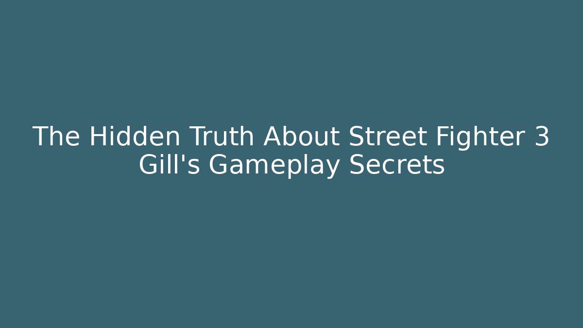 The Hidden Truth About Street Fighter 3 Gill's Gameplay Secrets