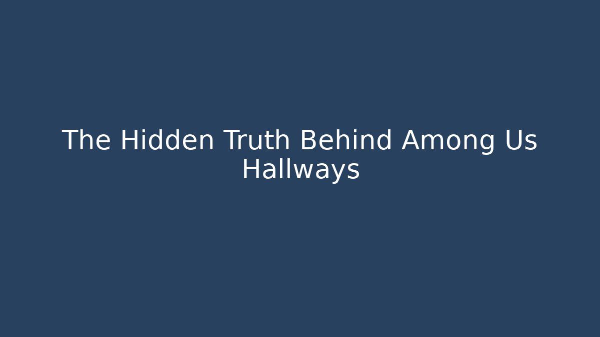 The Hidden Truth Behind Among Us Hallways