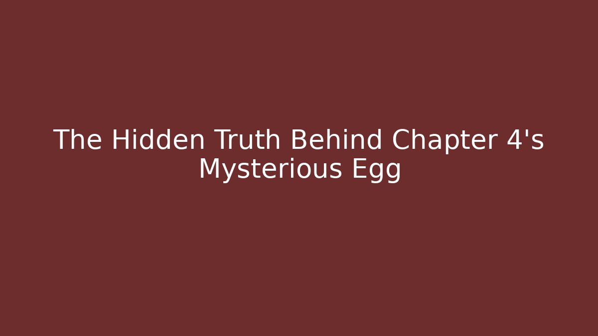The Hidden Truth Behind Chapter 4's Mysterious Egg