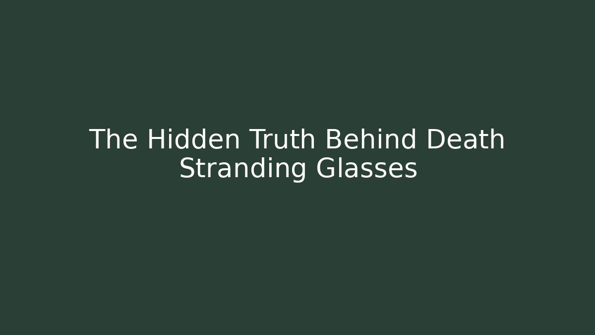 The Hidden Truth Behind Death Stranding Glasses