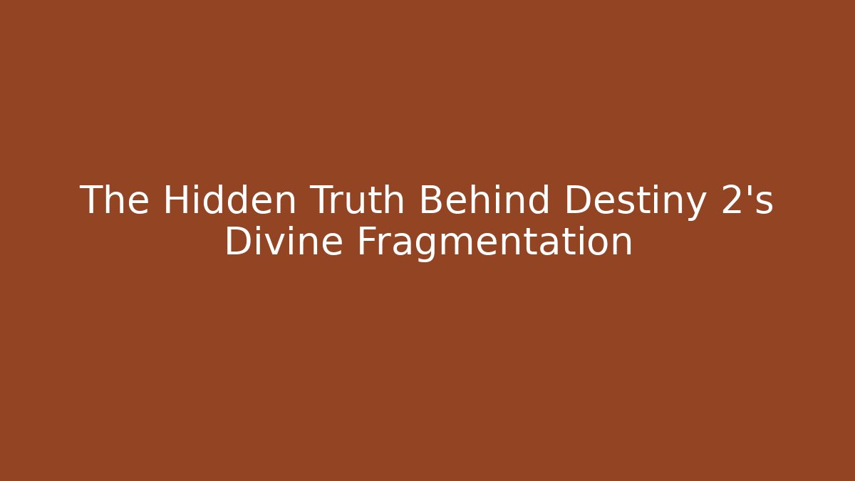 The Hidden Truth Behind Destiny 2's Divine Fragmentation
