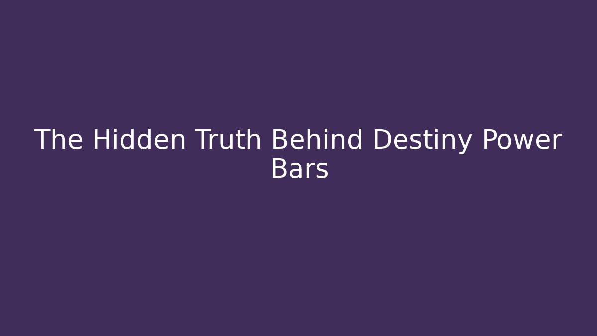 The Hidden Truth Behind Destiny Power Bars