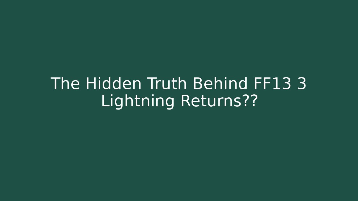 The Hidden Truth Behind FF13 3 Lightning Returns结局