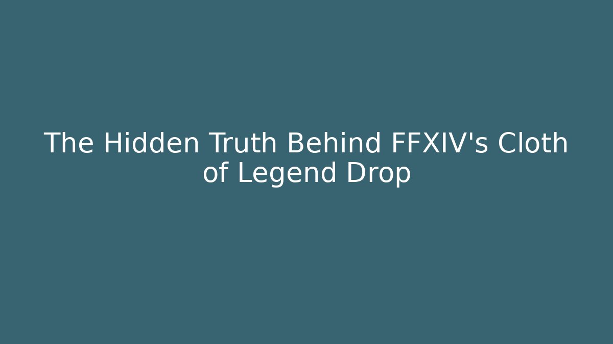 The Hidden Truth Behind FFXIV's Cloth of Legend Drop