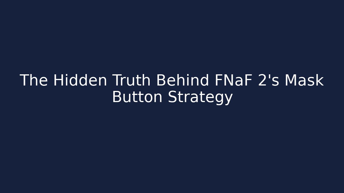 The Hidden Truth Behind FNaF 2's Mask Button Strategy