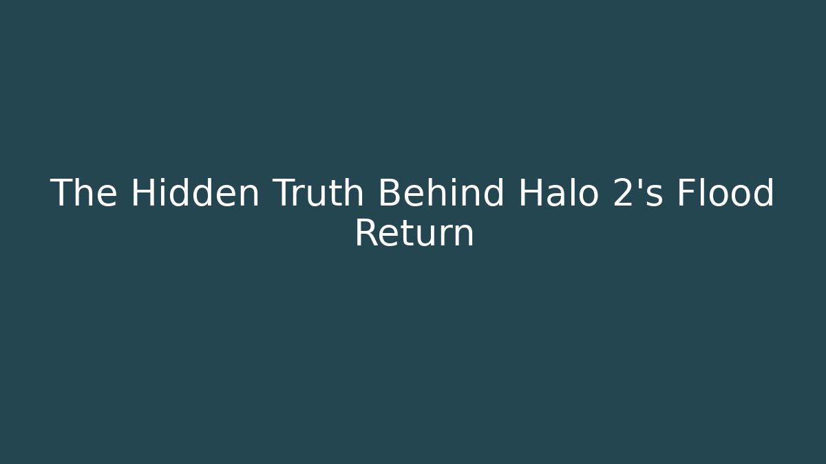 The Hidden Truth Behind Halo 2’s Flood Return