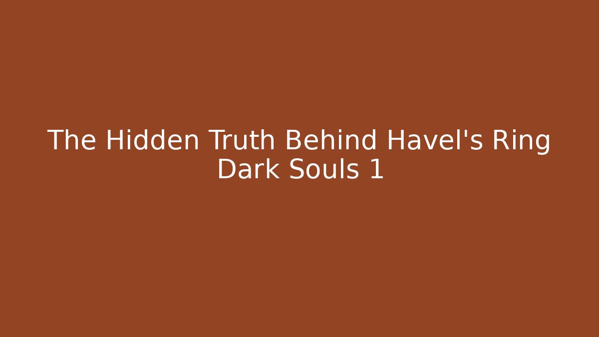 The Hidden Truth Behind Havel's Ring Dark Souls 1 - Vintage E-Juice