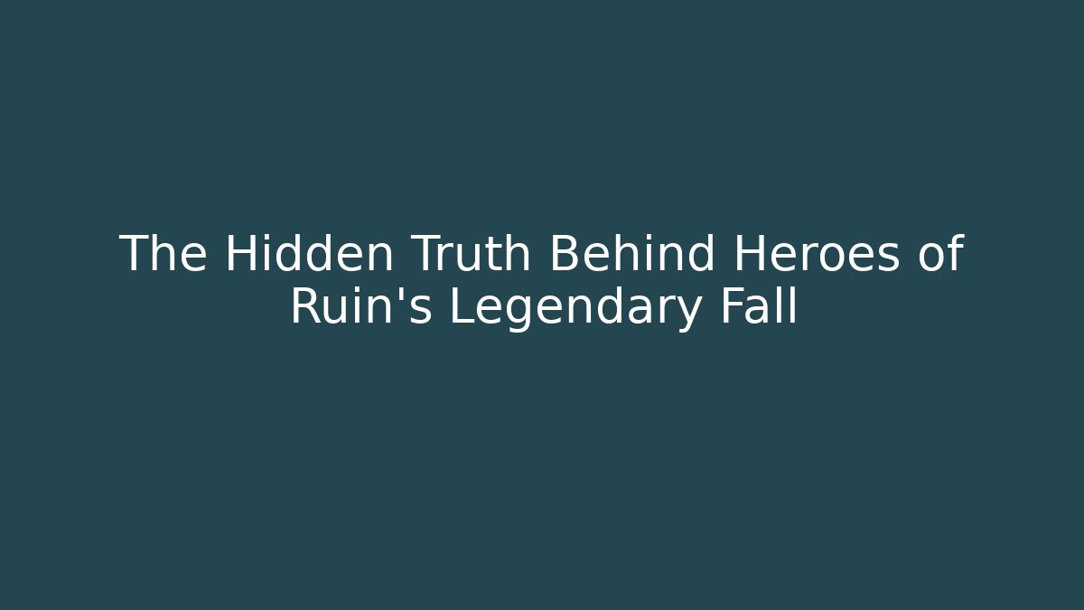 The Hidden Truth Behind Heroes of Ruin's Legendary Fall