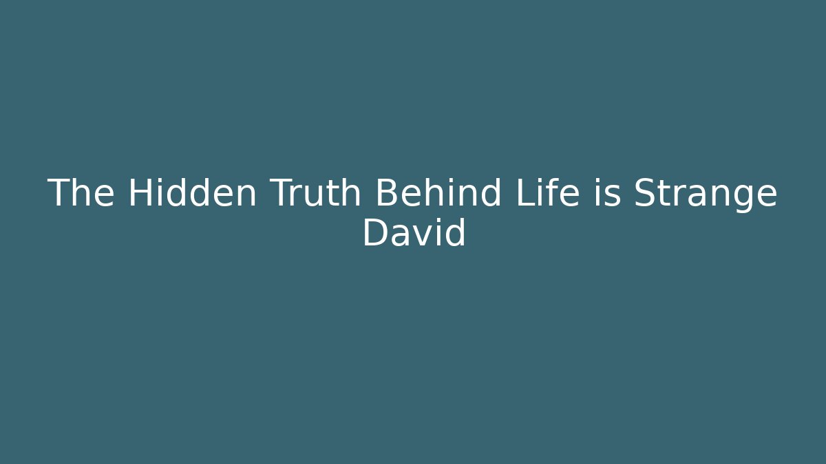The Hidden Truth Behind Life is Strange David