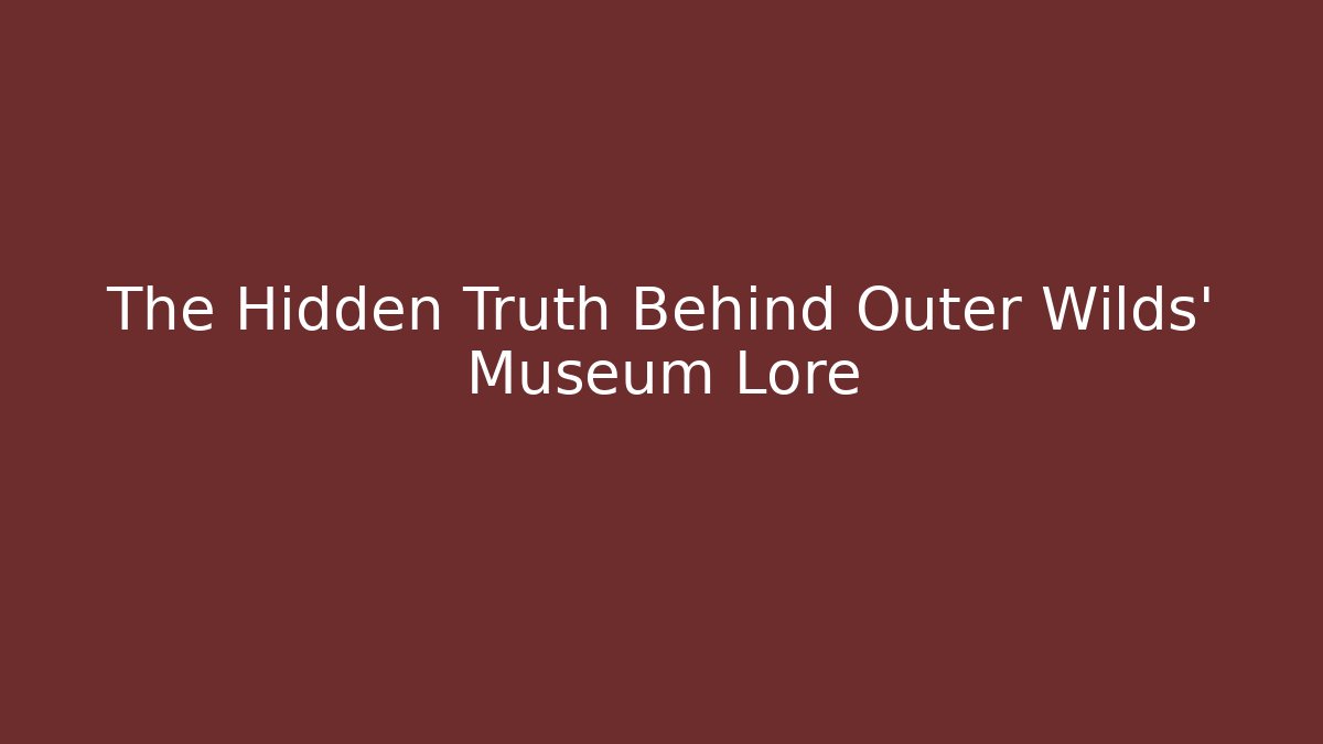 The Hidden Truth Behind Outer Wilds' Museum Lore - Vintage E-Juice
