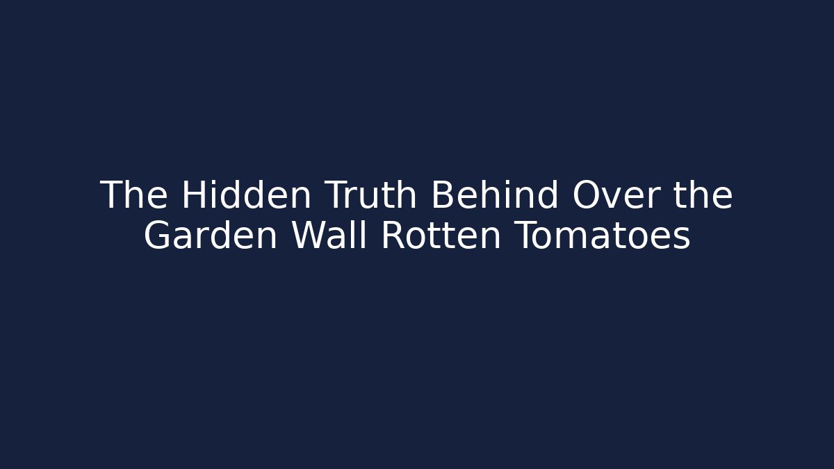 The Hidden Truth Behind Over the Garden Wall Rotten Tomatoes