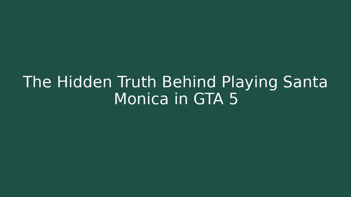 The Hidden Truth Behind Playing Santa Monica in GTA 5