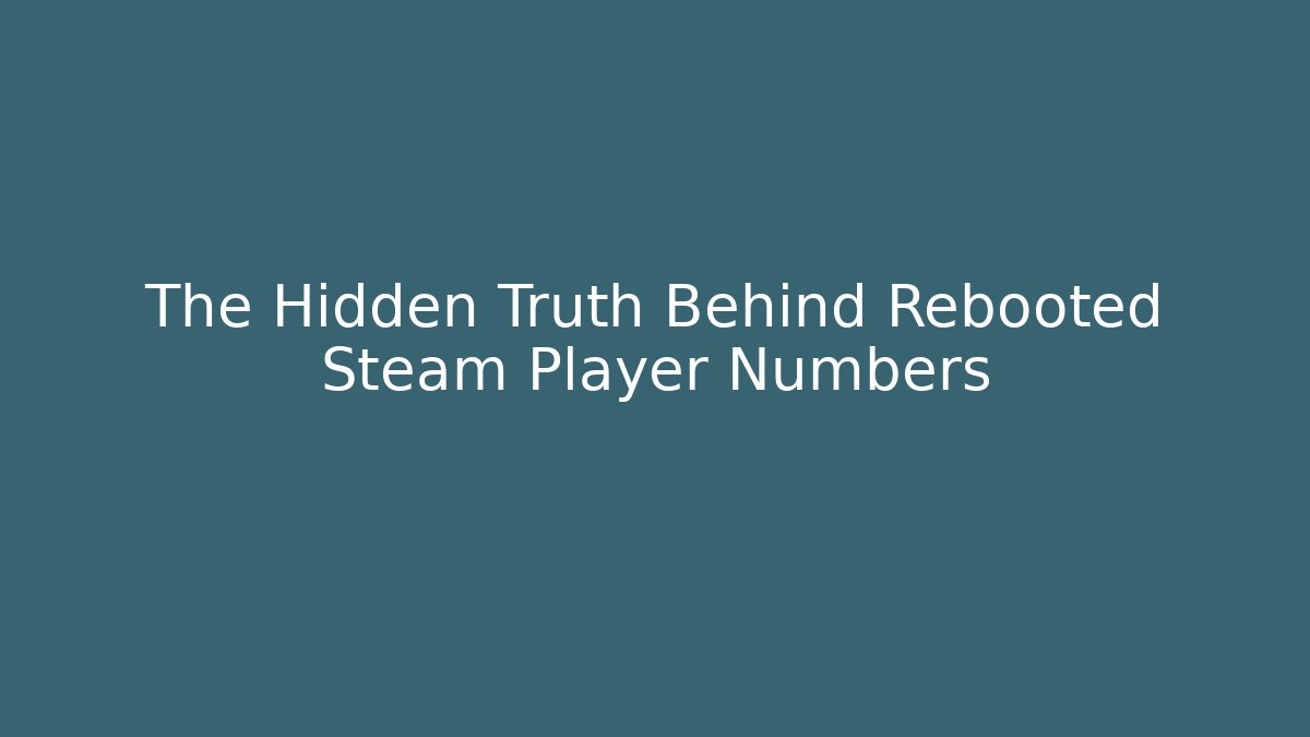 The Hidden Truth Behind Rebooted Steam Player Numbers