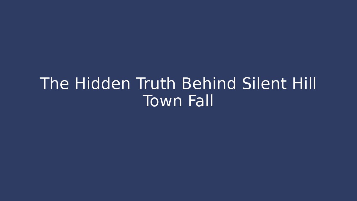 The Hidden Truth Behind Silent Hill Town Fall