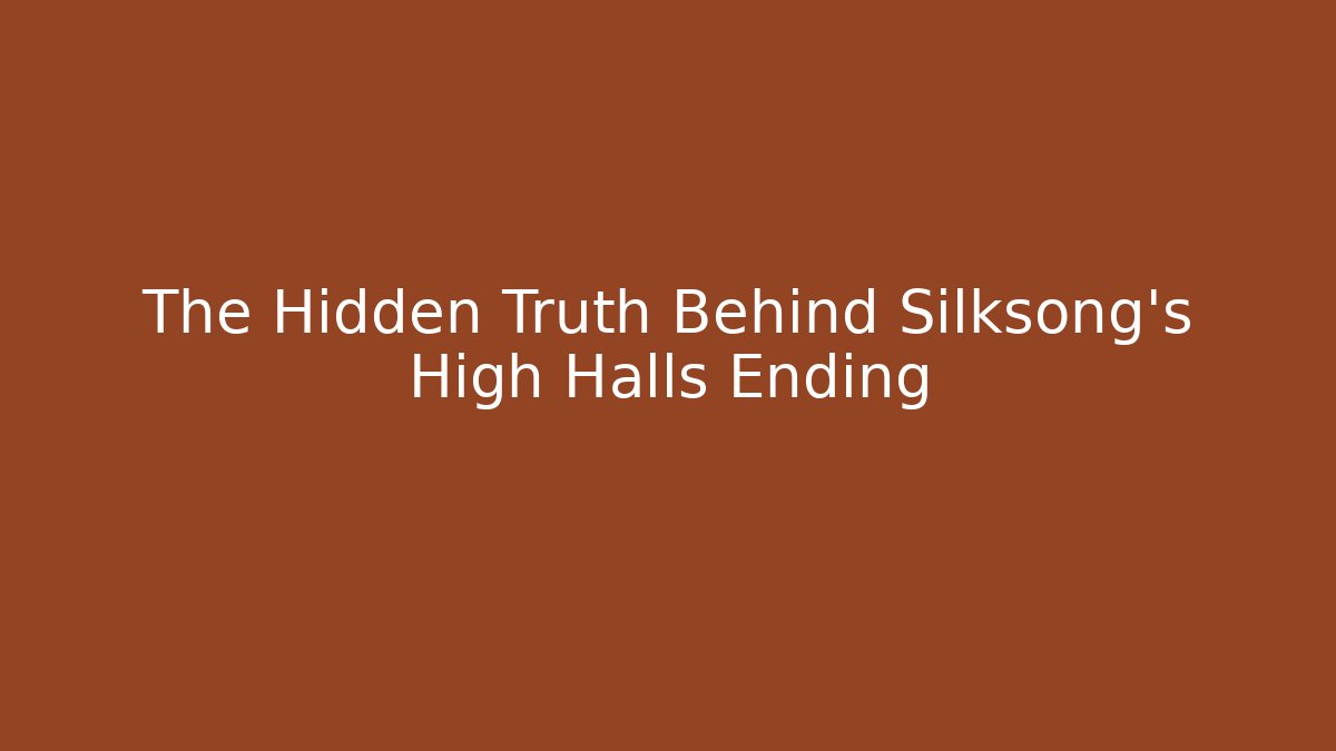 The Hidden Truth Behind Silksong's High Halls Ending