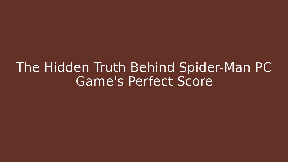The Hidden Truth Behind Spider-Man PC Game’s Perfect Score
