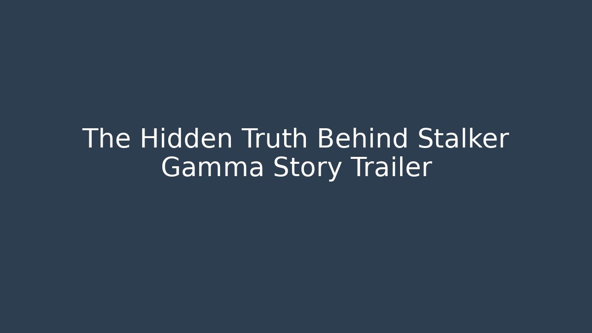 The Hidden Truth Behind Stalker Gamma Story Trailer