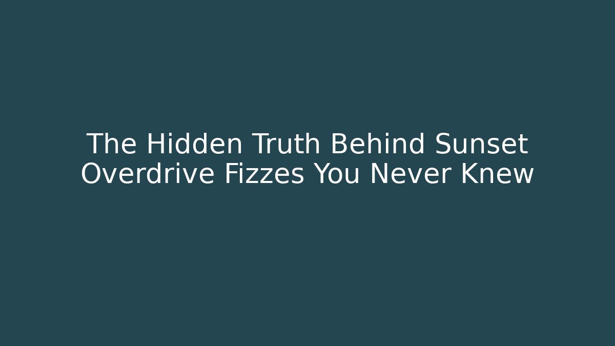 The Hidden Truth Behind Sunset Overdrive Fizzes You Never Knew