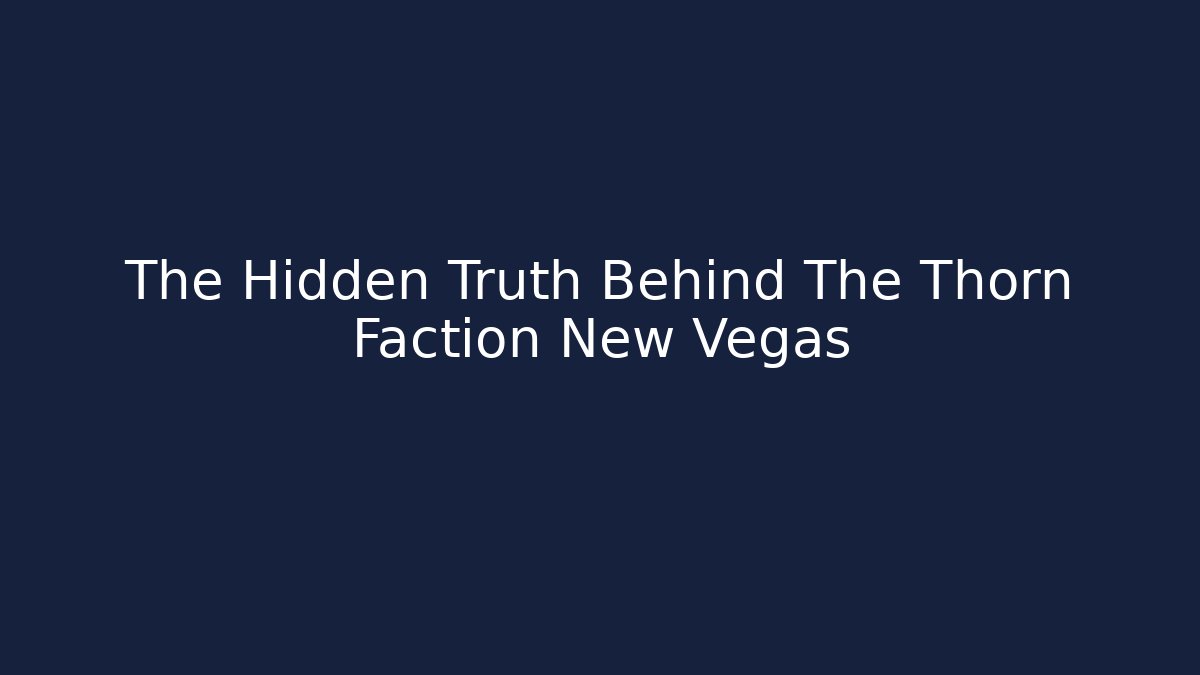 The Hidden Truth Behind The Thorn Faction New Vegas
