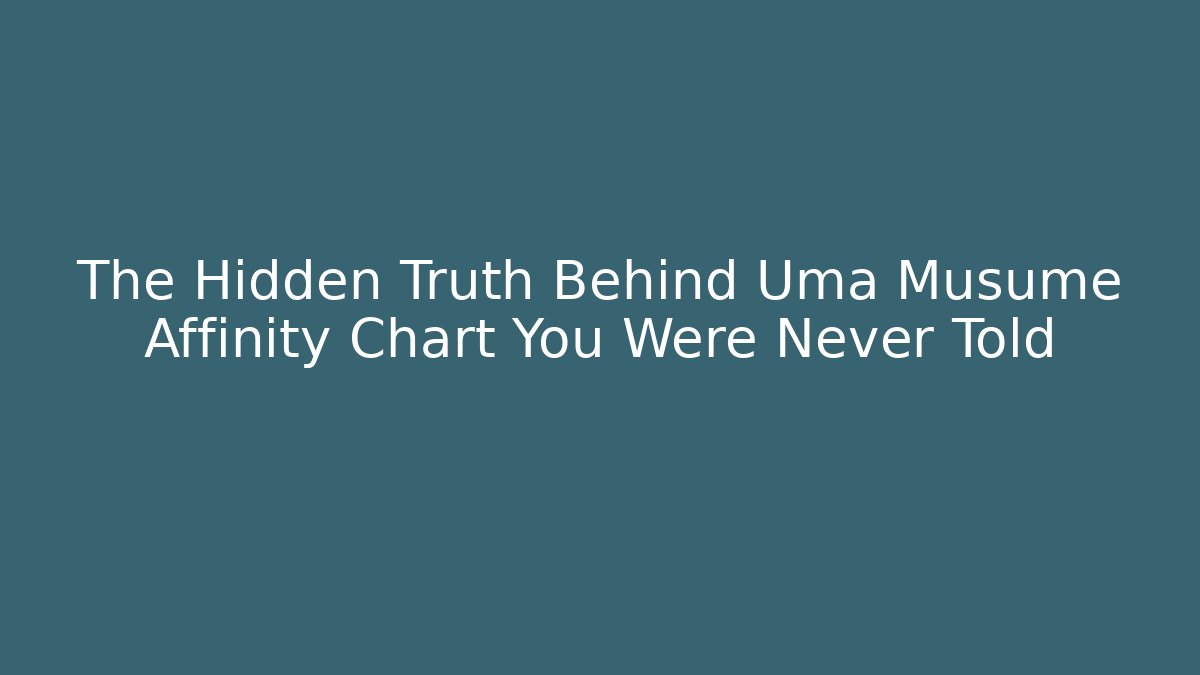 The Hidden Truth Behind Uma Musume Affinity Chart You Were Never Told