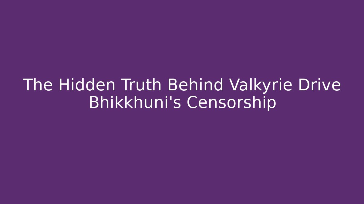 The Hidden Truth Behind Valkyrie Drive Bhikkhuni's Censorship