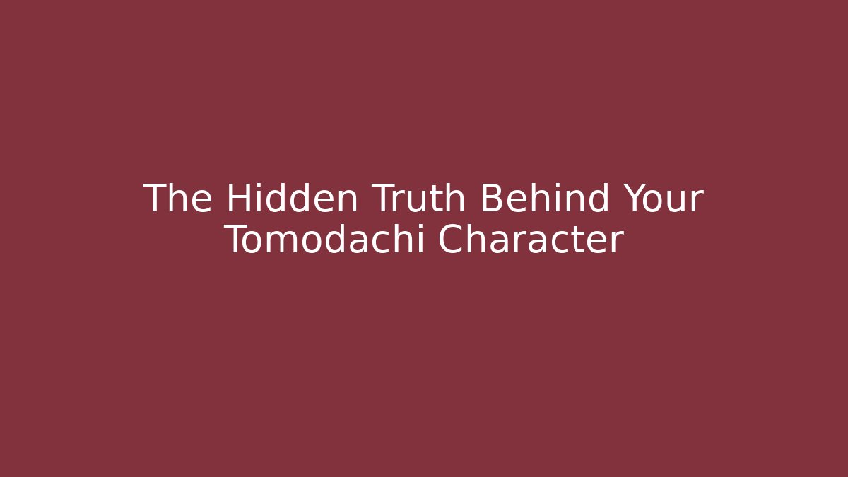 The Hidden Truth Behind Your Tomodachi Character