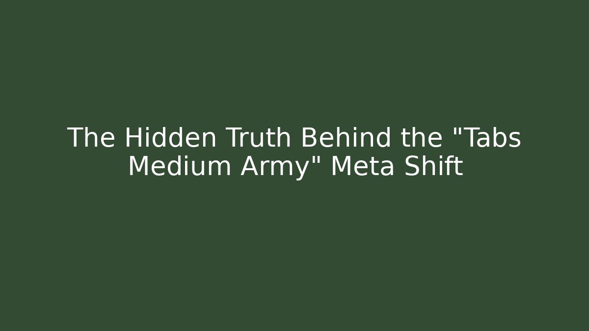 The Hidden Truth Behind the "Tabs Medium Army" Meta Shift