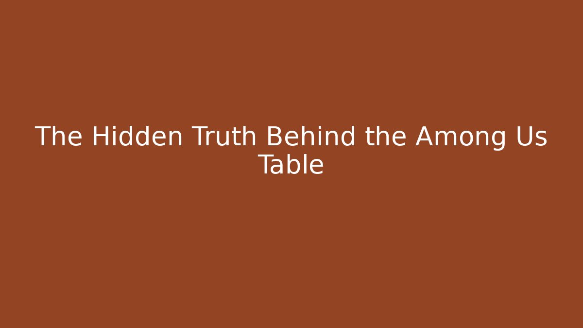 The Hidden Truth Behind the Among Us Table