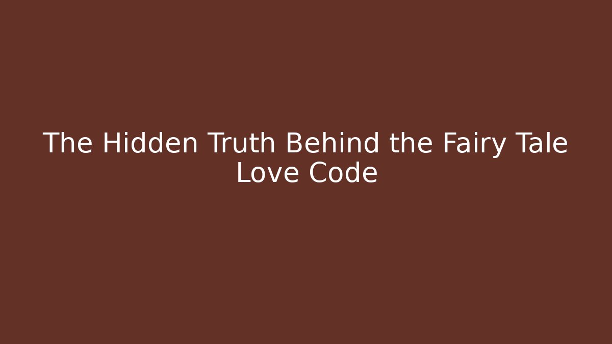 The Hidden Truth Behind the Fairy Tale Love Code