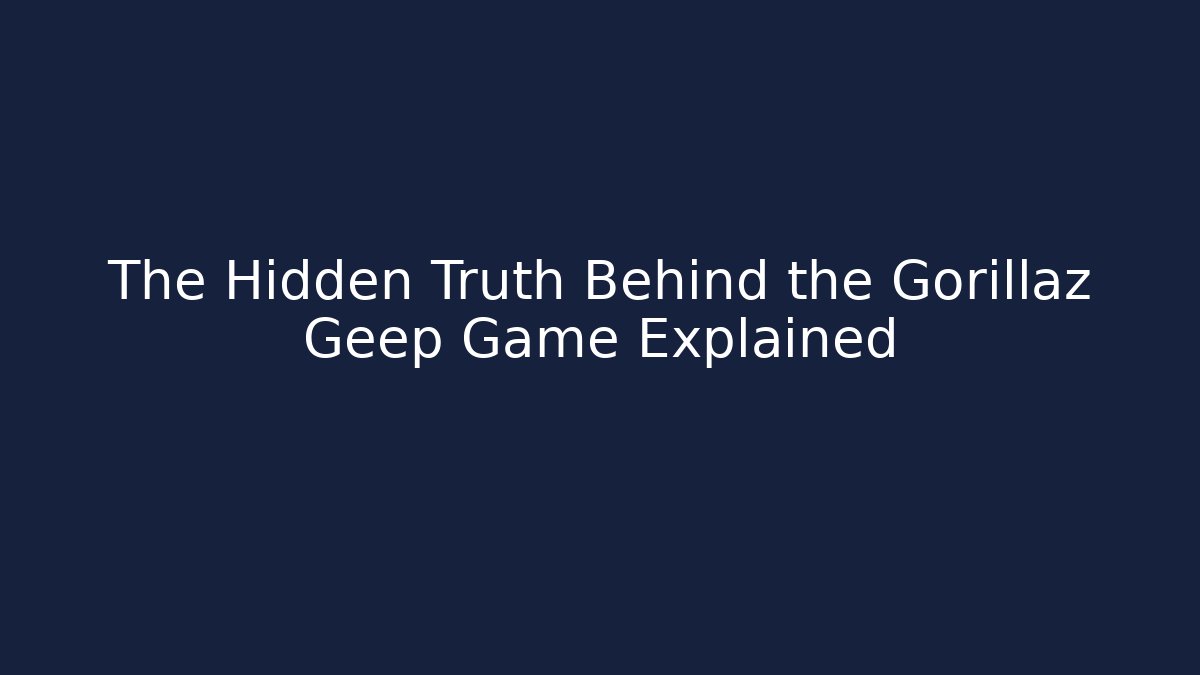 The Hidden Truth Behind the Gorillaz Geep Game Explained - Vintage E-Juice