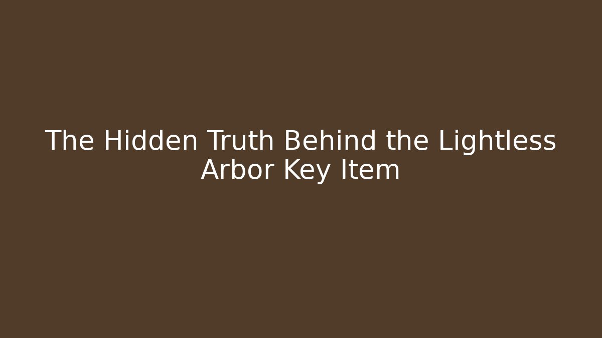 The Hidden Truth Behind the Lightless Arbor Key Item