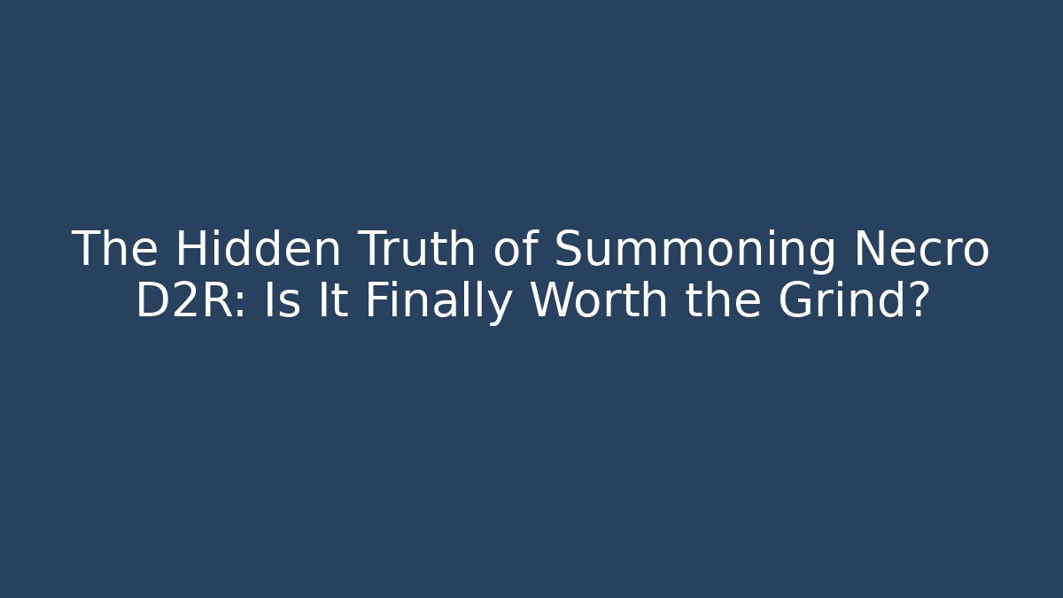 The Hidden Truth of Summoning Necro D2R: Is It Finally Worth the Grind?