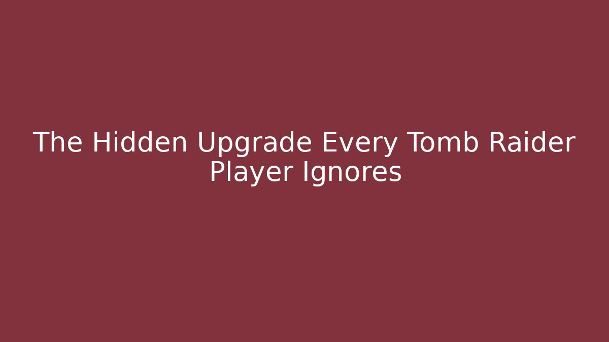 The Hidden Upgrade Every Tomb Raider Player Ignores - Vintage E-Juice