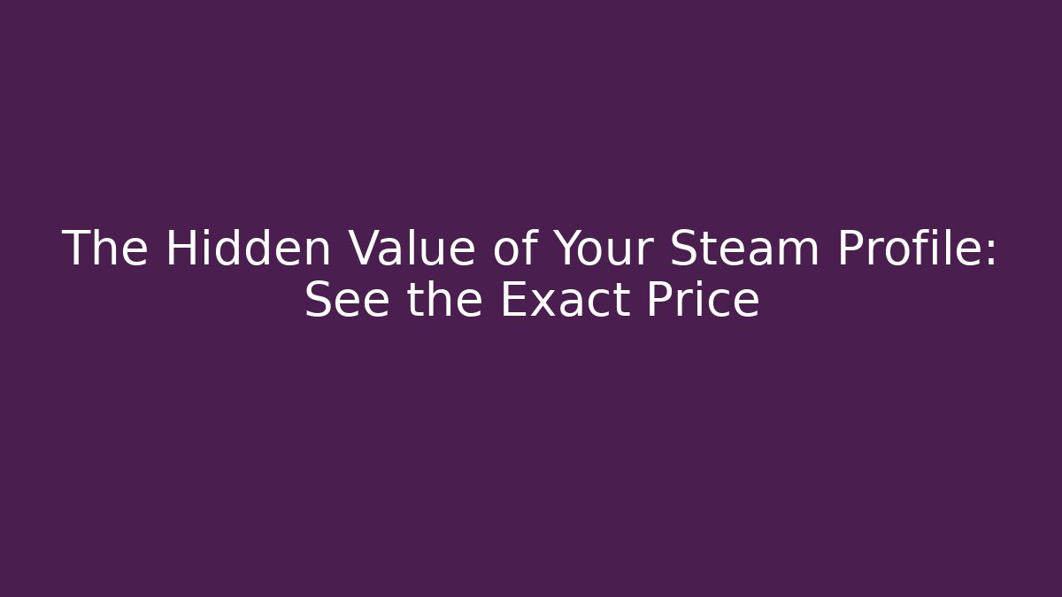 The Hidden Value of Your Steam Profile: See the Exact Price