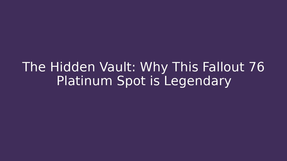 The Hidden Vault: Why This Fallout 76 Platinum Spot is Legendary