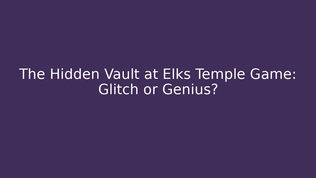 The Hidden Vault at Elks Temple Game: Glitch or Genius?