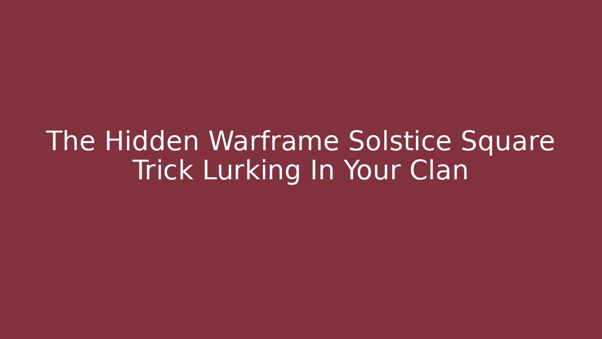 The Hidden Warframe Solstice Square Trick Lurking In Your Clan