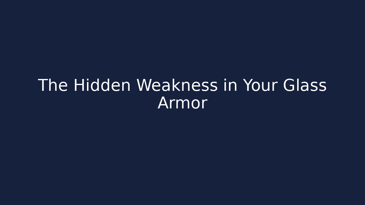 The Hidden Weakness in Your Glass Armor