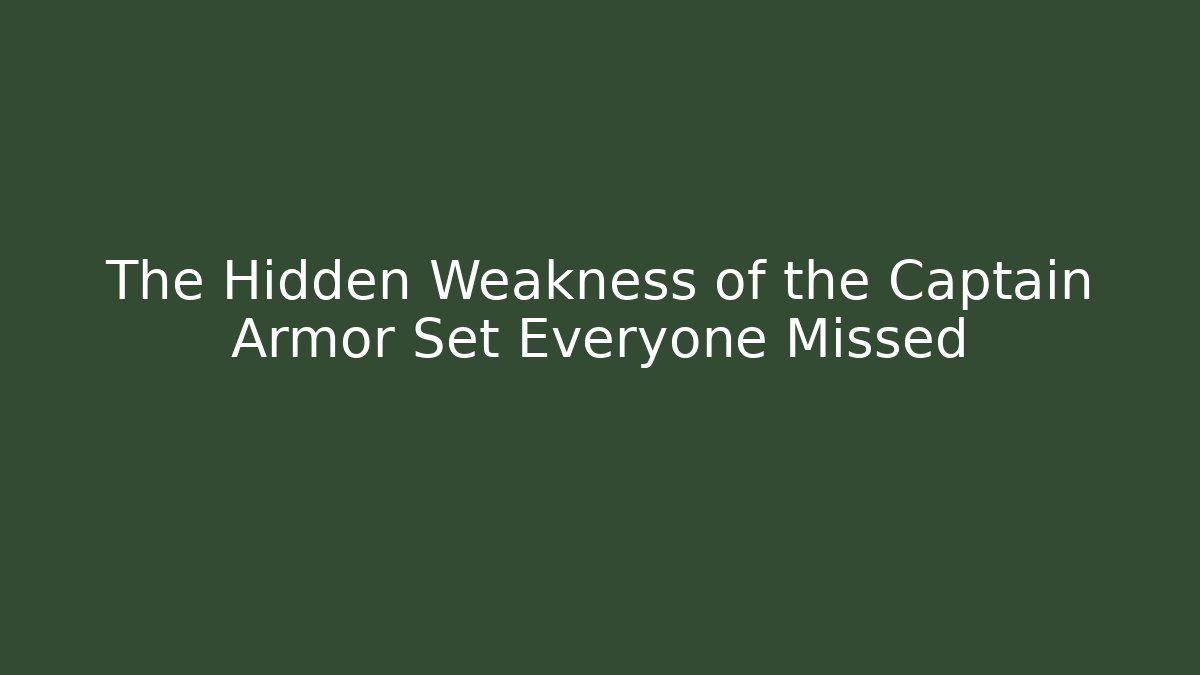 The Hidden Weakness of the Captain Armor Set Everyone Missed