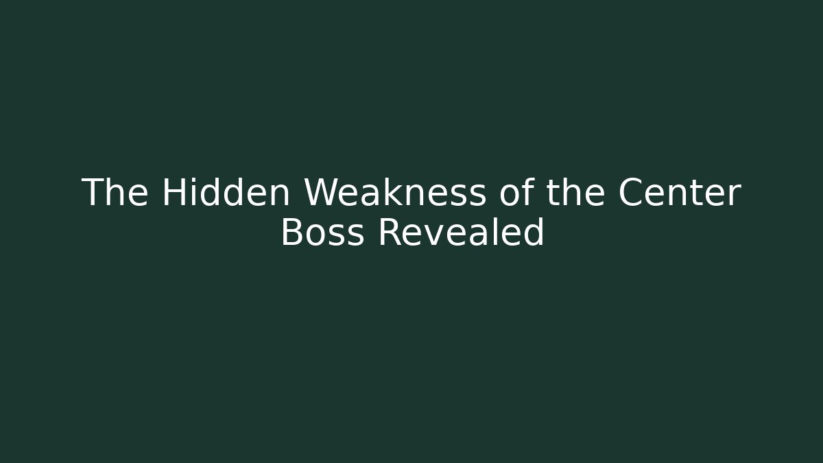 The Hidden Weakness of the Center Boss Revealed