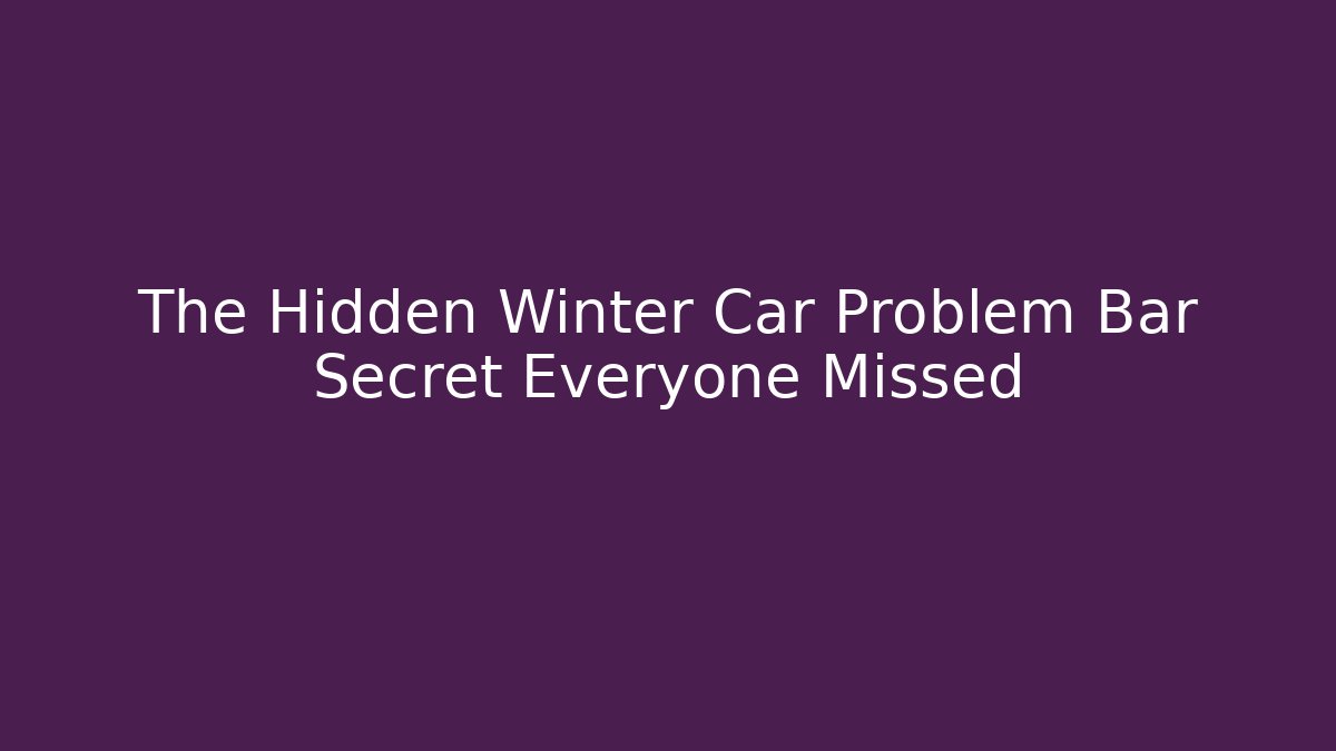 The Hidden Winter Car Problem Bar Secret Everyone Missed
